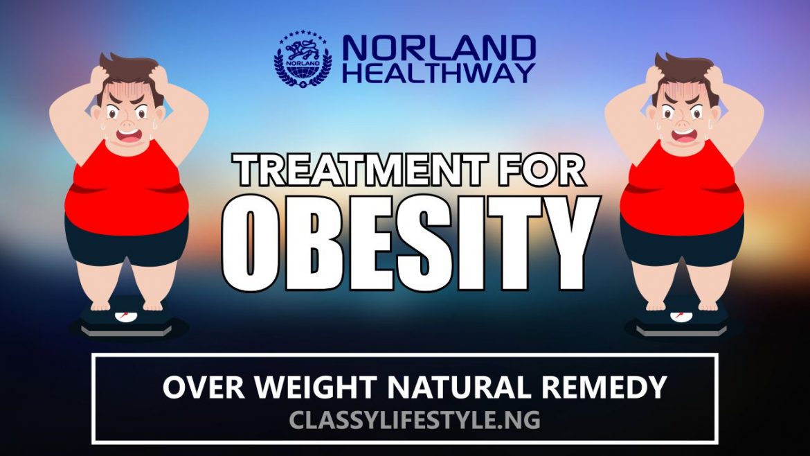 FINAL TREATMENT FOR OBESITY- NO MORE OVER WEIGHT - NORLAND NATURAL TREATMENT - PORT HARCOURT - NIGERIA - STOCKIST - CLASSYLIFESTYLE.NG